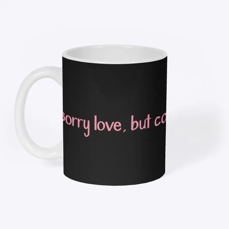 Sorry Love, Coffee Always Comes 